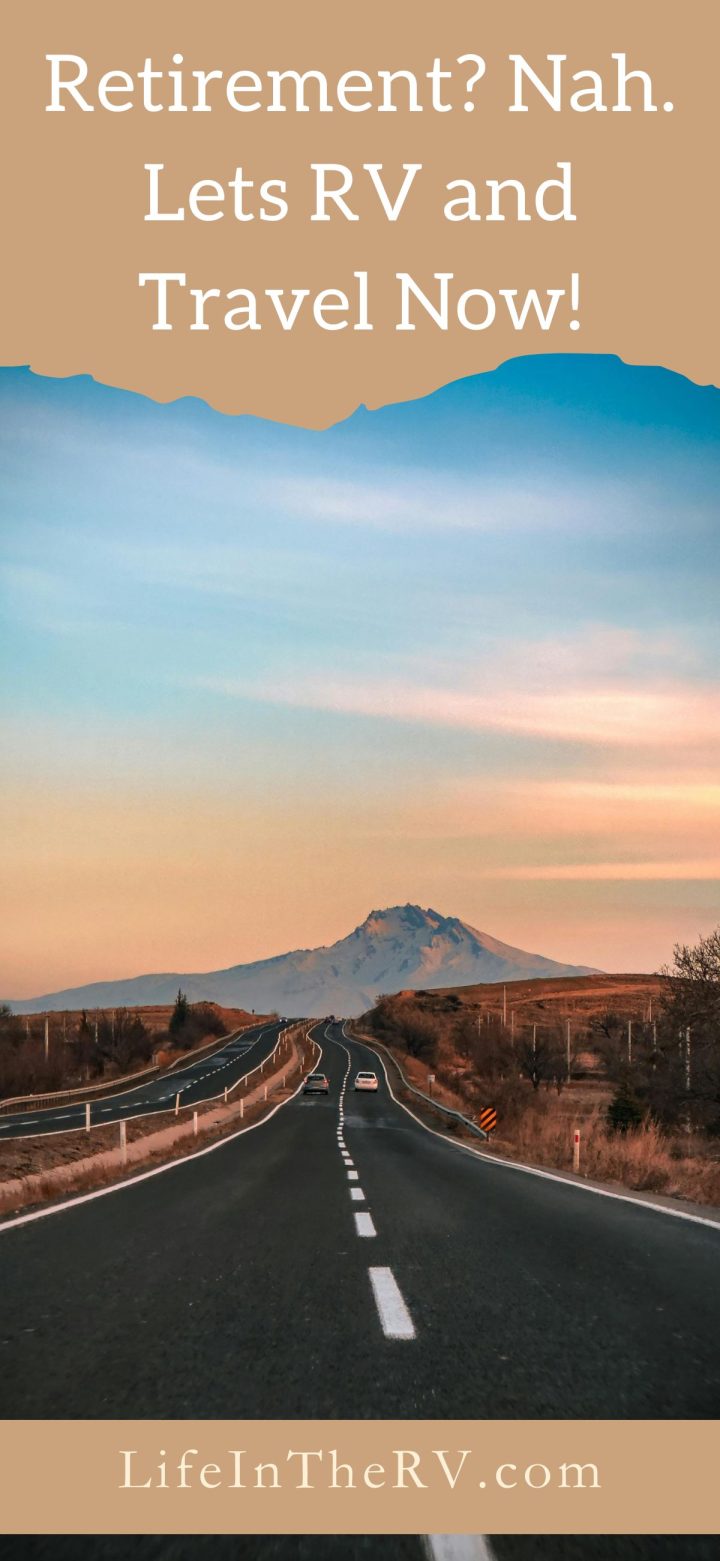 A paved road stretches toward distant mountains at sunset, featuring the slogan: "Retirement? Nah. Lets RV and Travel Now! Discover adventures at LifeInTheRV.com".