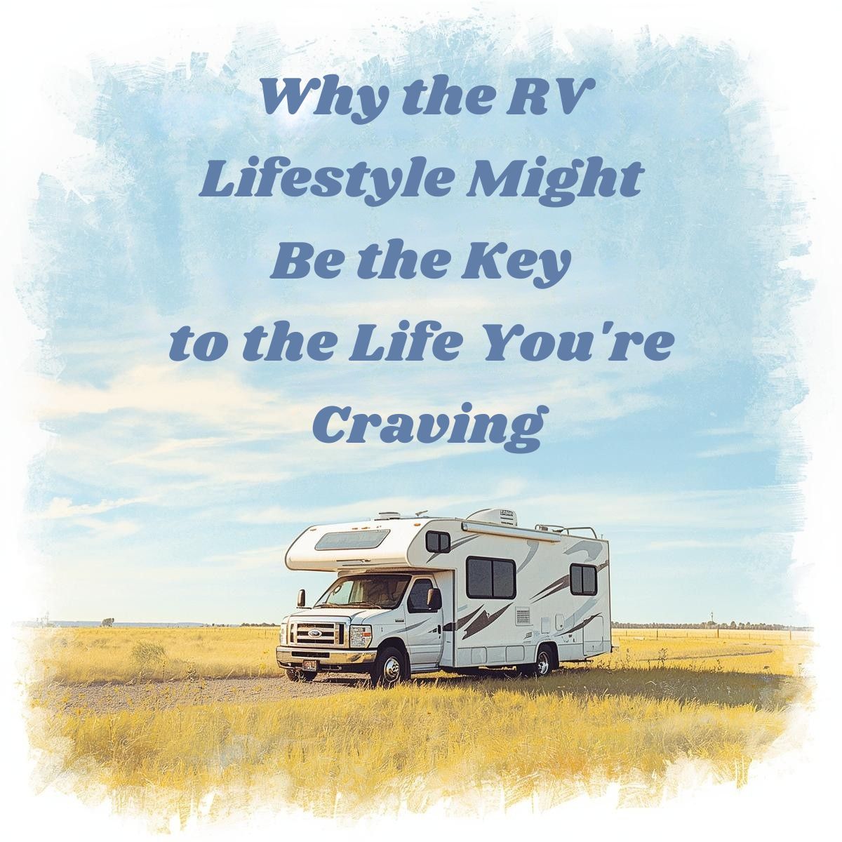 A white RV is parked in a field under a blue sky with clouds. Text above reads: "Why the RV lifestyle might be the key to the life you're craving.