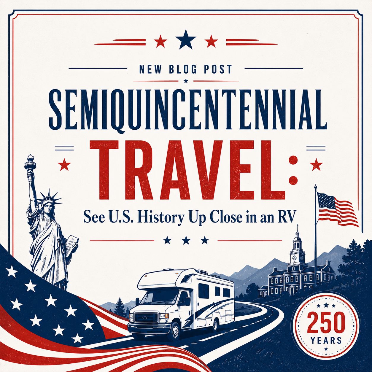 Patriotic travel blog graphic with an RV, the Statue of Liberty, Independence Hall, and an American flag, promoting U.S. history travel for the semiquincentennial 250th anniversary.
